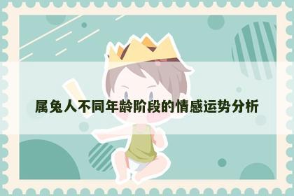属兔人不同年龄阶段的情感运势分析