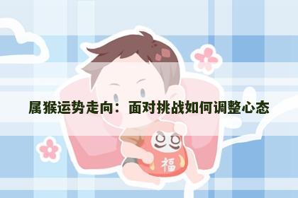 属猴运势走向：面对挑战如何调整心态