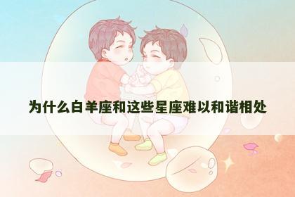 为什么白羊座和这些星座难以和谐相处