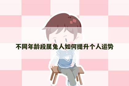 不同年龄段属兔人如何提升个人运势