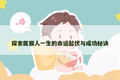 探索属猴人一生的命运起伏与成功秘诀
