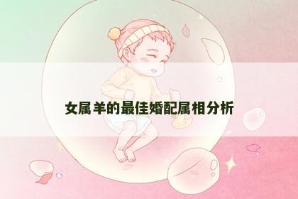女属羊的最佳婚配属相分析