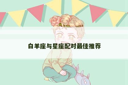白羊座与星座配对最佳推荐