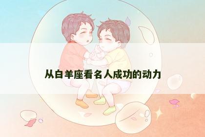 从白羊座看名人成功的动力