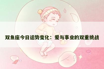 双鱼座今日运势变化：爱与事业的双重挑战