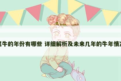属牛的年份有哪些 详细解析及未来几年的牛年情况
