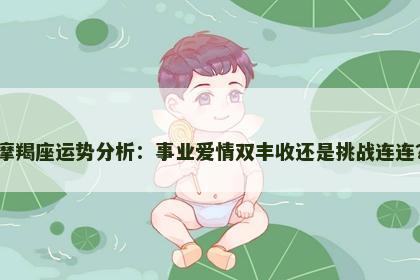 摩羯座运势分析：事业爱情双丰收还是挑战连连？
