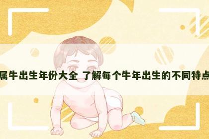 属牛出生年份大全 了解每个牛年出生的不同特点