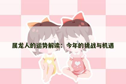 属龙人的运势解读：今年的挑战与机遇