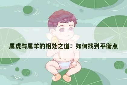 属虎与属羊的相处之道：如何找到平衡点
