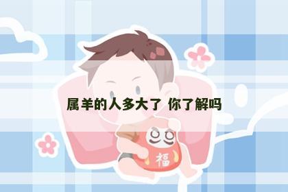 属羊的人多大了 你了解吗
