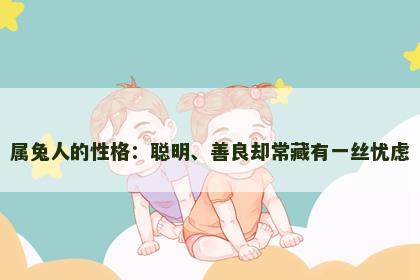 属兔人的性格：聪明、善良却常藏有一丝忧虑