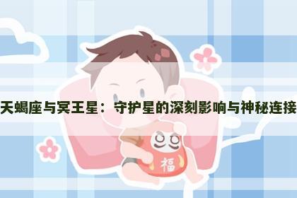 天蝎座与冥王星：守护星的深刻影响与神秘连接