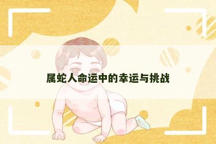 属蛇人命运中的幸运与挑战