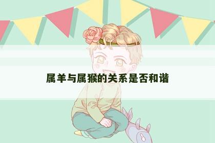 属羊与属猴的关系是否和谐