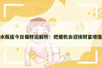 水瓶座今日偏财运解析：把握机会迎接财富增值