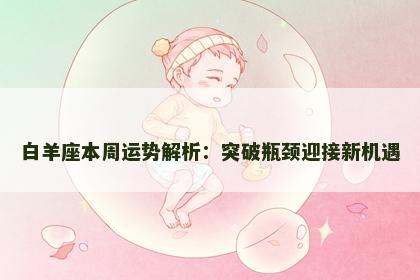 白羊座本周运势解析：突破瓶颈迎接新机遇