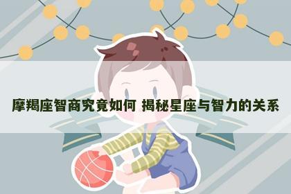 摩羯座智商究竟如何 揭秘星座与智力的关系