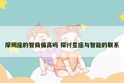 摩羯座的智商偏高吗 探讨星座与智能的联系