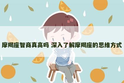 摩羯座智商真高吗 深入了解摩羯座的思维方式