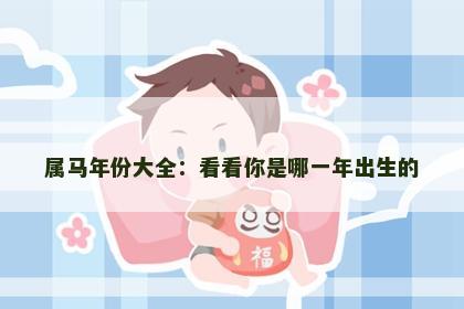属马年份大全：看看你是哪一年出生的