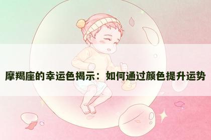 摩羯座的幸运色揭示：如何通过颜色提升运势