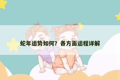 蛇年运势如何？各方面运程详解
