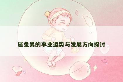 属兔男的事业运势与发展方向探讨