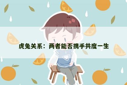 虎兔关系：两者能否携手共度一生