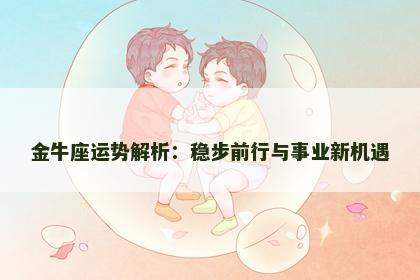 金牛座运势解析：稳步前行与事业新机遇