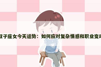 双子座女今天运势：如何应对复杂情感和职业变动
