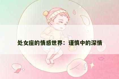 处女座的情感世界：谨慎中的深情
