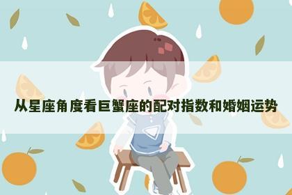 从星座角度看巨蟹座的配对指数和婚姻运势
