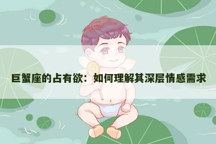 巨蟹座的占有欲：如何理解其深层情感需求