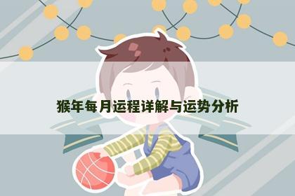 猴年每月运程详解与运势分析