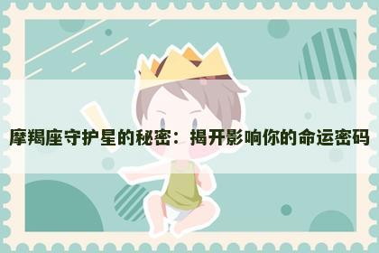 摩羯座守护星的秘密：揭开影响你的命运密码