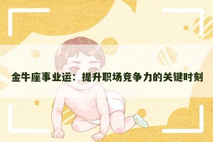 金牛座事业运：提升职场竞争力的关键时刻