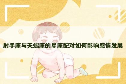 射手座与天蝎座的星座配对如何影响感情发展