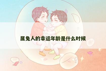 属兔人的幸运年龄是什么时候
