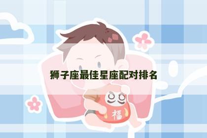狮子座最佳星座配对排名