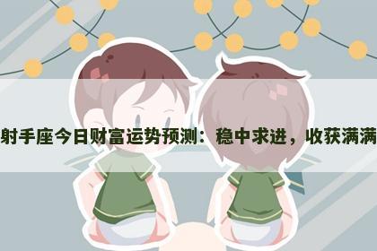 射手座今日财富运势预测：稳中求进，收获满满