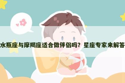 水瓶座与摩羯座适合做伴侣吗？星座专家来解答