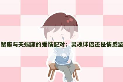 巨蟹座与天蝎座的爱情配对：灵魂伴侣还是情感漩涡