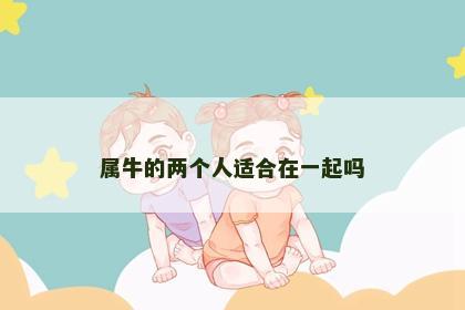 属牛的两个人适合在一起吗