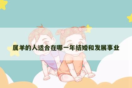 属羊的人适合在哪一年结婚和发展事业