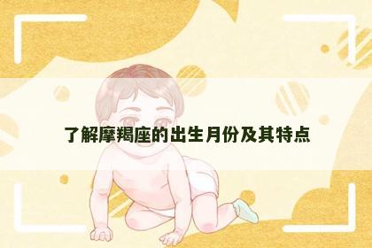 了解摩羯座的出生月份及其特点