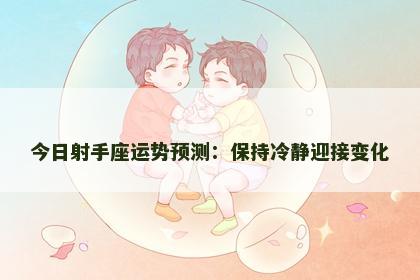 今日射手座运势预测：保持冷静迎接变化