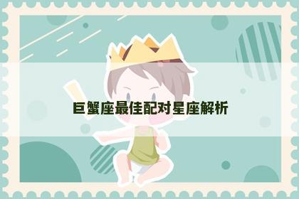 巨蟹座最佳配对星座解析 巨蟹座最佳配对星座解析