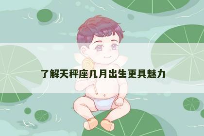 了解天秤座几月出生更具魅力 了解天秤座几月出生更具魅力