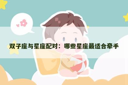 双子座与星座配对：哪些星座最适合牵手
